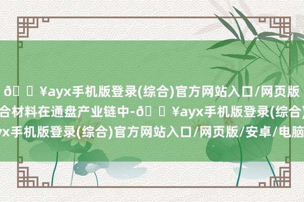 🔥ayx手机版登录(综合)官方网站入口/网页版/安卓/电脑版竹缠绕复合材料在通盘产业链中-🔥ayx手机版登录(综合)官方网站入口/网页版/安卓/电脑版